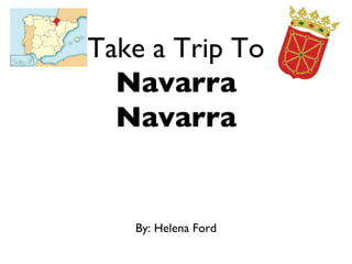 Take a Trip To
  Navarra
  Navarra


   By: Helena Ford
 
