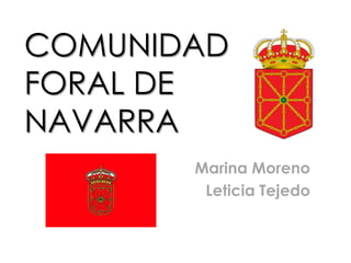 COMUNIDAD
FORAL DE
NAVARRA
       Marina Moreno
        Leticia Tejedo
 