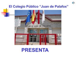 El Colegio Público “Juan de Palafox” PRESENTA 