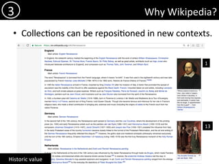 Why	Wikipedia?	
•  Collec)ons	can	be	reposi)oned	in	new	contexts.	
3	
Historic	value	
13	
1	
 