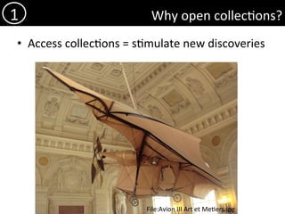 Why	open	collec)ons?	
•  Access	collec)ons	=	s)mulate	new	discoveries	
1	
File:Avion	III	Art	et	Me)ers.jpg	
 