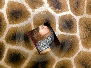 ALEJANDRA18 DE AGOSTO 1889ALEJANDRITHA_45@HOTMAIL.CO MSALIR