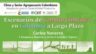 Carlos Navarro
J. Tarapues, J. Ramirez, A. Jarvis, S. Gourdji, J. Tapasco
Agroexpo, Bogotá-Colombia, Julio 17 de 2015
 