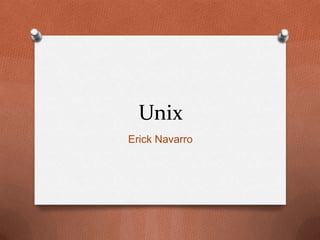 Unix
Erick Navarro
 