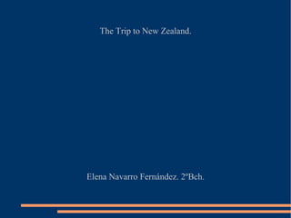 The Trip to New Zealand.
Elena Navarro Fernández. 2ºBch.
 