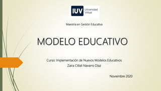Curso: Implementación de Nuevos Modelos Educativos
Zaira Citlali Navarro Díaz
Noviembre 2020
Maestría en Gestión Educativa
 