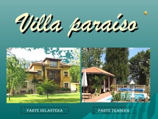 Villa paraísoVilla paraíso
PARTE DELANTERA PARTE TRASERA
 