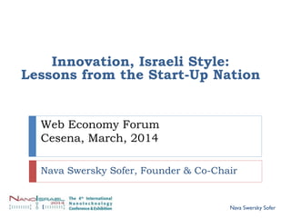 Web Economy Forum
Cesena, March, 2014
Nava Swersky Sofer, Founder & Co-Chair
Innovation, Israeli Style:
Lessons from the Start-Up Nation
Nava Swersky Sofer1
 