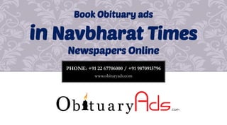 PHONE: +91 22 67706000 / +91 9870915796 
www.obituryads.com 
Book Obituary ads 
in Navbharat Times 
Newspapers Online  
