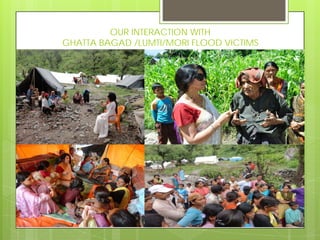 OUR INTERACTION WITHOUR INTERACTION WITH
GHATTA BAGAD /LUMTI/MORI FLOOD VICTIMS
 