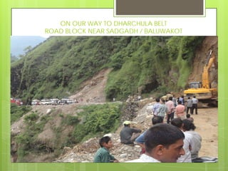 ON OUR WAY TO DHARCHULA BELTON OUR WAY TO DHARCHULA BELT
ROAD BLOCK NEAR SADGADH / BALUWAKOT
 