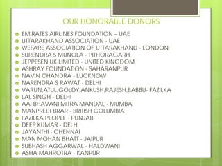 OUR HONORABLE DONORSOUR HONORABLE DONORS
 EMIRATES AIRLINES FOUNDATION – UAE
 UTTARAKHAND ASSOCIATION - UAE
 WEFARE ASS...