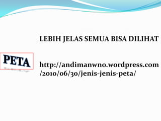 LEBIH JELAS SEMUA BISA DILIHAT


http://andimanwno.wordpress.com
/2010/06/30/jenis-jenis-peta/
 