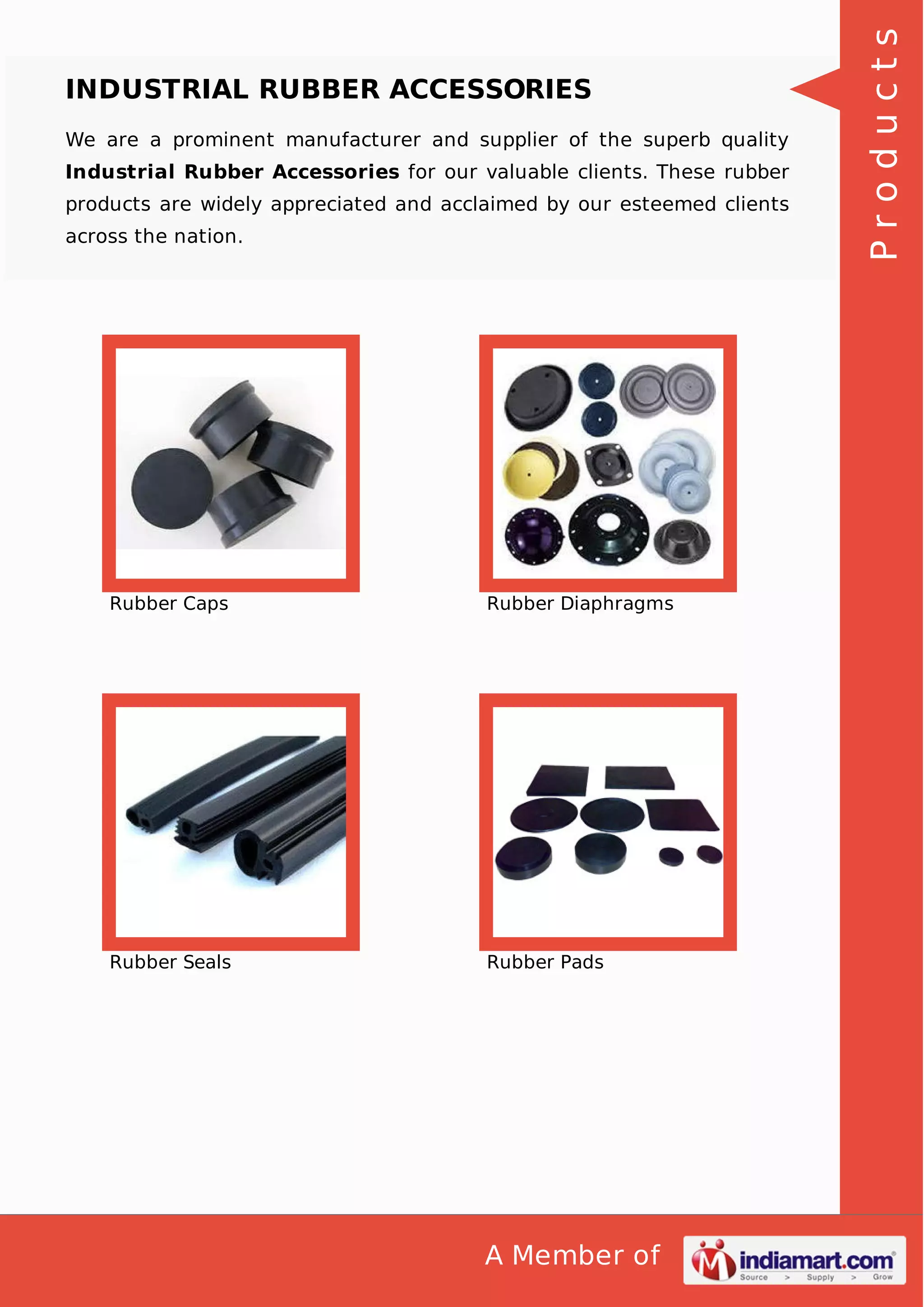 We are a prominent manufacturer and supplier of the superb quality
Industrial Rubber Accessories for our valuable clients. These rubber
products are widely appreciated and acclaimed by our esteemed clients
across the nation.

Rubber Caps

Rubber Diaphragms

Rubber Seals

Rubber Pads

A Member of

Products

INDUSTRIAL RUBBER ACCESSORIES

 