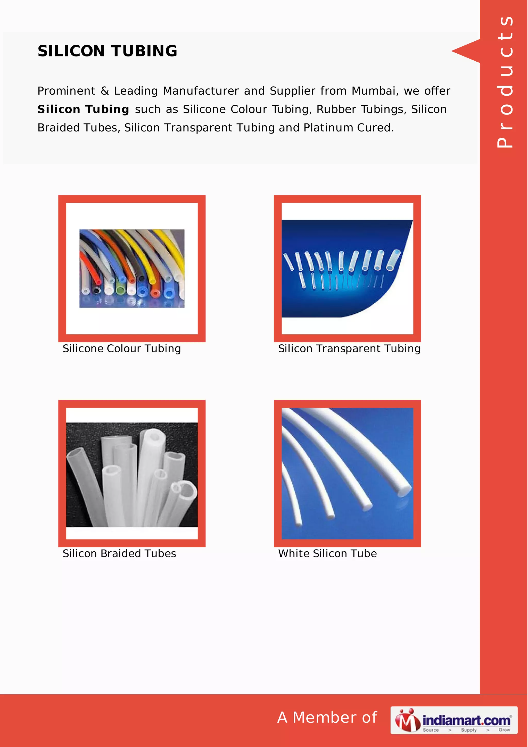 Prominent & Leading Manufacturer and Supplier from Mumbai, we oﬀer
Silicon Tubing such as Silicone Colour Tubing, Rubber Tubings, Silicon
Braided Tubes, Silicon Transparent Tubing and Platinum Cured.

Silicone Colour Tubing

Silicon Transparent Tubing

Silicon Braided Tubes

White Silicon Tube

A Member of

Products

SILICON TUBING

 