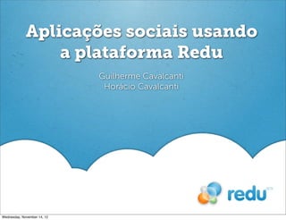 Aplicações sociais usando
                 a plataforma Redu
                             Guilherme Cavalcanti
                              Horácio Cavalcanti




Wednesday, November 14, 12
 