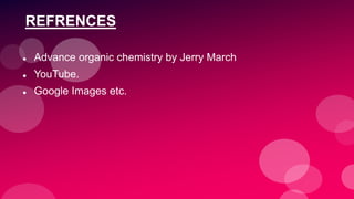 REFRENCES
 Advance organic chemistry by Jerry March
 YouTube.
 Google Images etc.
 