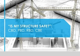 Click to edit Master title style
“IS MY STRUCTURE SAFE?”:
CBD, PBD, RBD, CBE
 