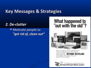Key Messages & StrategiesKey Messages & Strategies
2. De-clutter2. De-clutter
 Motivate people toMotivate people to
“get rid of, clean out”“get rid of, clean out”
 