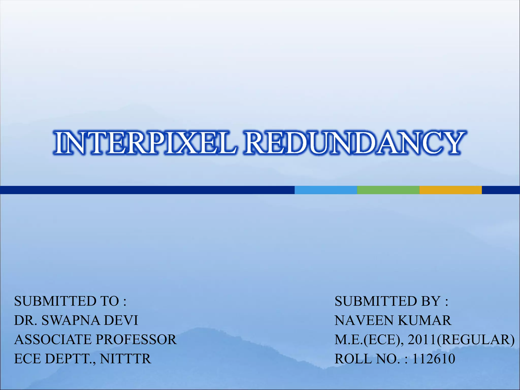 SUBMITTED BY :
NAVEEN KUMAR
M.E.(ECE), 2011(REGULAR)
ROLL NO. : 112610
 