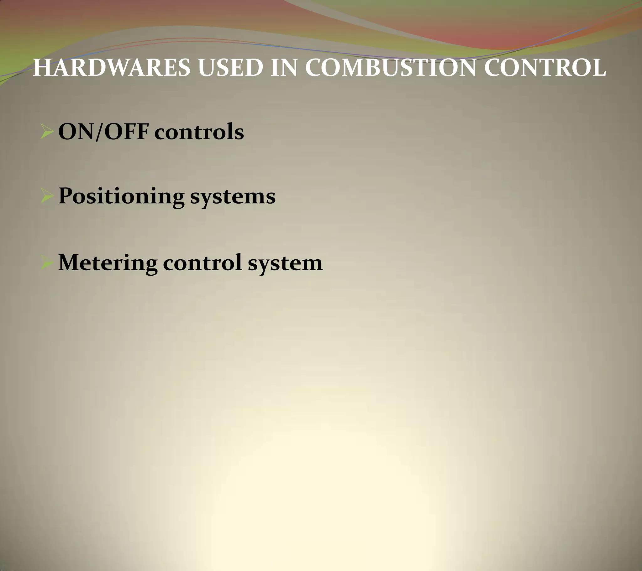 HARDWARES USED IN COMBUSTION CONTROL
ON/OFF controls
Positioning systems
Metering control system
 