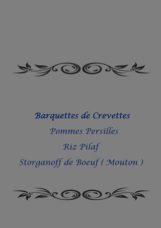 Barquettes de Crevettes
Pommes Persilles
Riz Pilaf
Storganoff de Boeuf ( Mouton )
 