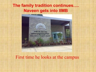 The family tradition continues…. Naveen gets into IIMB First time he looks at the campus 