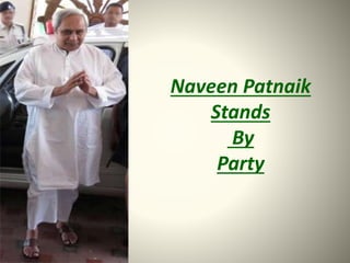 Naveen Patnaik
Stands
By
Party
 