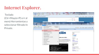 Internet Explorer.
Teclado
(Ctr+Mayús+P) o ir al
menú Herramientas y
seleccionar filtrado In
Private.
 
