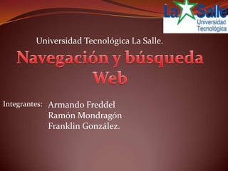 Universidad Tecnológica La Salle.




Integrantes: Armando Freddel
           Ramón Mondragón
           Franklin González.
 