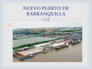 NUEVO PUERTO DE
BARRANQUILLA





 