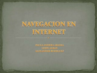 NAVEGACION EN INTERNET PAULA ANDERA ABADIA LEIDY ALBAN ALEXANDER RODIGUEZ 