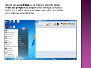 Dentro del Menu Inicio, si se presionasobre la opciontodos los programas, se presentanaccesosdirectos e indirectos a todaslasaplicaciones y serviciosdisponibles en el sistemacomputacional
