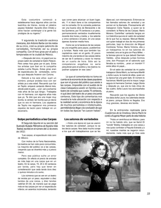 Esta costumbre comenzó a                     que correr para alcanzar un buen lugar,         dijera así, con menosprecio. Entonces se
 establecerse hace algunos años con los           etc. Y ni decir tiene si los comparamos         les llamaba salones de variedad y se
 teatrillos de títeres, donde el célebre          con la comedia. En la comedia podemos           ponían en la Alameda. Precisamente allí
 payaso Soledad Aycardo (Don Chole) y             ver una buena obra de Benavente o de            trabajaron Celia Tejeda, a quien se le
 otros hacían contemplar a la gente los           los Quinteros, por 75 centavos o un peso,       consideró: la Reina de las Carpas; Mario
 prodigios de su ingenio."                        permaneciendo sentados muellemente              Moreno ‘Cantinflas’ cantando tangos en
                                                  durante dos horas y media, y los setenta        La Valentina que era el salón de variedad
                                                  y cinco centavos o el peso, en una carpa        de la que fue su esposa. Manuel Medel,
     Y siguiendo la tradición escénica            apenas durarían media hora.                     con quien trabajé en dos de mis primeras
mexicana, don Antonio Barba con los restos                                                        películas, bajo la dirección de Miguel
                                                      Como se ve la baratura de las carpas
de su circo, creó su propio saloncito de                                                          Contreras Torres; María Victoria, ella y
                                                  es una engañifa para payos, pueblerinos
variedades, formando así su propia                                                                yo trabajamos no en los salones de
                                                  y turistas. Nada más que también los
compañía. Con él hizo giras por el país y                                                         variedad, sino en la gira con Paco Miller, -
                                                  capitalinos caen en el garito. El precio
temporadas en la ciudad de México.                                                                la famosa gira en la que debutó Germán
                                                  máximo de una tanda en las carpas debía
     —Después del circo, mi papá tuvo su          de ser de 5 centavos y durar no menos           Valdés-, años después juntas hicimos
 propio salón de variedad el Salón Palacio.       de un cuarto de hora. Sólo así la               cine; don Procopio en el saloncito que
 Pero antes hizo giras por el país. Entre         competencia engañosa no sería                   llevaba su nombre... ¡eran un montón! Y
 los artistas que iban en la compañía             perjudicial para el público y los teatros no    entre ellos mi papá...
 estaba Lucha Reyes. Estas giras eran             podrían quejarse en ese caso."                       En el salón de variedad de mi padre
 de espectáculos de variedades, como                                                              trabajaron Gloria Marín, su hermana Marilili
 las que después hicieron con Corona.                                                             y doña Laura, la mamá de ellas, quien en
                                                       Lo que el comentarista no toma en          su época fue una gran tiple. El número lo
      Debuté a los seis años: suplí un
                                                 cuenta es la economía de las clases populares    hacíamos: Marilili que era la mayor, luego
 número; porque andaba loca con ser
 artista ya a esa edad. Recuerdo que fue
                                                 que son el grueso del público que asiste a       seguía mi hermana Carmen, luego Gloria
 en Tepito: empecé cantando Mamá Inés,           las carpas. Imposible con el sueldo de la        y después yo, que era la más chica de
 dónde está mi gato... -¡Uy!, van a echarme      clase trabajadora asistir en familia a ese       las cuatro; doña Laura nos acompañaba
 más años de los que tengo-. Trabajaba           teatro de comedia que cuesta 75 centavos,        al piano.
 con mi hermana, con algunos años más            ni qué decir del teatro de un peso cincuenta
                                                                                                       Recuerdo que los agudos de Gloria
 que yo. Te diré que era una mujer muy           centavos. Este tipo de comentarios nos           los daba doña Laura, los calentaba desde
 bonita, la verdad, tan bonita que yo decía      muestra la nula ubicación con respecto a         el piano, porque Gloria no llegaba. Era
 que no era mi hermana. Los zapateros            la realidad social y económica de la época       muy gracioso, deveras era bonito.
 de Tepito me regalaron mis primeros             de muchos periodistas e intelectuales,
 zapatos de tacón para trabajar en un            permitiéndonos llegar a la conclusión de que
 escenario.                                      en todas las épocas "se cuecen habas".               En la entrevista realizada para
                                                                                                 Cuadernos de la Cineteca, Gloria Marín le
                                                                                                 contó a Eugenia Meyer parte de esta historia:
 Golpe periodístico a las Carpas                     Los salones de variedades                        "Hubo un ventrílocuo en México, para
      El Segundo Apunte en su sección del             —Hubo una época en que se usaron            mí no ha habido otro, que se llamó El
                                                                                                  "conde" Bobby; trabajaba en una carpa y
Ilustrado titulada Milímetros de Nuestra Vida     los ‘salones de variedad’, porque no se
                                                  les decía carpas. Nos daba mucho coraje         nos quiso contratar a Paquita Estrada y a
Teatral, escribió en el número del 12 de enero
                                                  a los que ahí trabajábamos que se les           mí; nuestras madres se negaron rotun-
de 1932:
                                                                                                  damente, nada más que yo hice este
    “Las carpas, el espectáculo más caro
 de México.
      Con motivo de la Feria Nacionalista,
 los teatros se han visto poco concurridos.
 La mayoría del público va a las carpas,
 creyendo que se divertirá más y a precio
 menor.
     Pero ese público sufre un error
 completo. En efecto el precio de entrada
 es más bajo en una carpa que en un
 teatro. En la carpa, 15, 20 ó 30 centavos
 por tanda, pero hay que tener en
 consideración que cada tanda dura diez
 o quince minutos a lo sumo.
     Los números que se ven en un teatro
 de revista por un peso, equivalen a diez
 tandas de una carpa, y diez tandas
 valdrían $1.50, de manera que se paga
 más en las carpas por ver un espectáculo
 inferior, en asientos incómodos, teniendo

                                                                                                                                                 33
 