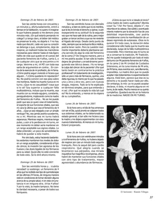 Domingo 25 de febrero de 2007.                   Domingo 25 de febrero de 2007.                      ¿Cómo es que no lo vi desde el inicio?
      Son las veinte horas con cincuenta y              Son las veintitrés horas con dieciséis     ¿Una madre de rostro suplicante? ¡Bonita
un minutos y, afortunadamente, entré a           minutos y, si bien es cierto que no es mentira,   cosa! Su “¡Ya! Por favor, déjela ir”, me
tiempo en la habitación; no quiero ni imaginar   que la ley le brinda el derecho a opinar, ¡cuán   retumba en la cabeza. Ese súbito y acentuado
lo que hubiera pasado si me demoro unos          exasperante es su actitud! Es la segunda          interés materno por la donación fue de una
minutos más. ¿En qué estaría pensando mi         vez que me hace salir de la rutina, pero mejor    debilidad imperdonable, casi podría
colega? Lo tengo claro, el deber del médico      grabar un tercer archivo a que se me reviente     considerarse como la manifestación de un
es preservar la vida, no dejarla ir. Y no hay    el hígado del enojo. Desde cierto punto de        deseo reprimido de eutanasia. ¡Dios no lo
nada que discutir; cada vez que su corazón       vista, siempre que se excluya la ética médica,    quiera! En todo caso, la donación debe
se detenga o que, simplemente, deje de           podría tener razón. Pero la cuestión real-        considerarse sólo hasta que la muerte sea
respirar, yo realizaré todas las maniobras       mente importante debería plantearse así:          declarada, luego de la falla multisistémica
necesarias para retener hasta el más ligero      ¿ha servido de algo la vida del femenino          irreversible. Pero mientras sea mi turno se
hálito de vida que quede en el cuerpo del        de la cama 2? De ninguna manera, pero a           va a conservar la tradición, Mi Tradición.
paciente femenino de 4 años, cama 2, o           mí me podría ayudar. Si tan sólo la madre         Así me quede trabajando por todo el resto
de cualquier otro que se encuentre a mi          dejara de gimotear y arrastrárseme persi-         del turno con Mi paciente femenino de 4 años,
cargo. Venirme a mí, ¡A MÍ! con toda esa         guiendo ese tétrico deseo. ¡Yo no tengo           en la cama 2 de Mi Unidad de Cuidados
sarta de argumentos en contra… En con-           la culpa del cáncer de la paciente! ¿Por qué      Intensivos, en la cuna misma de Mi arte,
tra de la esencia de mi profesión, de mi fama.   tanto tesón en contrariarme la práctica           de Mi fama, esos eventos son, sencillamente,
¿Cómo podría seguir viviendo si hiciera que      profesional? Un tratamiento de investigación,     imposibles. La madre dice que no puede
alguien…? ¿Cómo quedaría mi reputación?          sólo un poco más de fármacos, quimio, una         aceptar más tratamientos ni experimentación
No. No podría convivir con ese peso sobre        dieta rigurosa, lo mismo por lo que ha pasado     alguna. Está bien, parece que ése es su
mis hombros. Nadie ha muerto nunca en mi         una y otra y otra vez, pero con nuevas            derecho y no puedo hacer nada por ello.
turno. ¿Que no es casualidad? ¡vaya que          drogas, mejores. Todo se lo he explicado          Sin embargo, lo mío: yo no puedo aceptar
si lo sé! Soy superior a cualquier falla         en términos simples, para que entienda y          declarar, ni ésta, ni muerte alguna en mi
multisistémica, incluso que la muerte, esa       ni así. ¿Por qué no acepta la vida tal cual       turno, la de nadie. Mucho menos en su quinto
muerte con su mirada-agujero, constante,         es? No lo entiendo, y menos en la víspera         cumpleños. Quedará escrito en la historia
persiguiéndome, implorando como la madre         de su cumpleaños.                                 de la medicina: NADIE EN MI TURNO.
del femenino de 4 años… No se me puede
pedir que sea yo quien cese el tratamiento,
                                                     Lunes 26 de febrero de 2007.
el soporte de sus funciones vitales, que sea
mi cara la última que vea el femenino de 4             Es la hora cero y el día de hoy amenaza
años… ¿Que yo sea rebajado a ser un simple       con ser el Día, quizá pronto se colapsen todos
verdugo? No, eso jamás podría sucederme,         sus sistemas vitales; se ha deteriorado su
no a mí. Mientras sea mi turno habrá             estado general; si tan sólo me hiciera caso
esperanza. Mientras respire, mientras tenga      la madre y me dejara experimentar con esos
pulso, y aún si lo perdiera en mi turno, en      nuevos tratamientos. Al menos en mi turno.
ese momento mi deber sería mantener en           Estaré preparado.
un rango aceptable sus signos vitales. Lo
debe entender; un poco de sensibilidad le
                                                     Lunes 26 de febrero de 2007.
habrá de quedar a esta madre.
      Por otro lado, estoy haciendo bastante:            Es la hora cero con veintinueve minutos
los sedantes mantienen los niveles de dolor      y si el femenino de 4 años, no hubiera dejado
en un rango aceptable, considerando el tipo      de respirar por casi un minuto todo seguiría
de cáncer, la invasión tan agresiva de los       tranquilo. Pero la saqué del paro cardio
huesos y las dosis legales de los fármacos       respiratorio. Qué alegría cuando se
para su edad. Quizá ella no está conciente       levantaron sus párpados, esa mirada
de todo esto. Se lo diré ahora mismo.            inquisitiva fue magnífica recompensa, ahora
                                                 habré de mantener sus funciones vitales
                                                 con otro tipo de tratamiento, mayor
    Domingo 25 de febrero de 2007.               agresividad y abundancia de fármacos.
      Son las veintidós horas y… ¡cuánta
necedad! Lo sostengo: un femenino de 4
años que ha recibido ese tipo de quimioterapia
en las últimas 24 horas, de ninguna manera
está en condiciones de tomar decisión alguna
acerca de su propia salud, ni en esta circuns-
tancia ni en ninguna otra. ¡A los 4 años!
Y por lo visto, la madre tampoco. No tiene
la claridad necesaria, a pesar de todos sus
lloriqueos.                                                                                                      El horizonte / Ramón Villegas

                                                                                                                                                   37
 