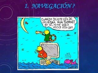 1. NAVEGACIÓN ?
 