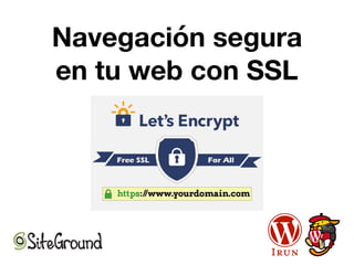 Navegación segura 
en tu web con SSL
 