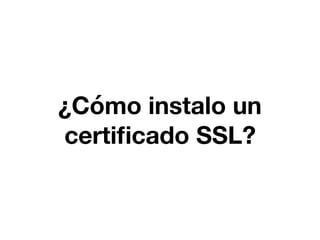 ¿Cómo instalo un
certiﬁcado SSL?
 