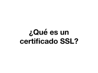 ¿Qué es un
certiﬁcado SSL?
 