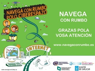 NAVEGA
CON RUMBO
GRAZAS POLA
VOSA ATENCIÓN
www.navegaconrumbo.es
 