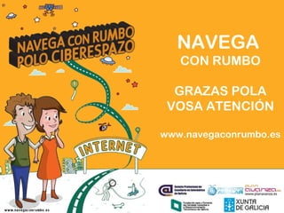 NAVEGA
CON RUMBO
GRAZAS POLA
VOSA ATENCIÓN
www.navegaconrumbo.es
 