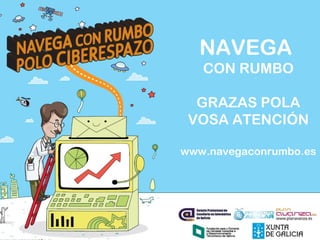 NAVEGA
CON RUMBO
GRAZAS POLA
VOSA ATENCIÓN
www.navegaconrumbo.es
 