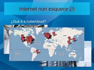 Internet non esquece (I)
Internet non esquece (I)
¿Qué é a nube/cloud?
 