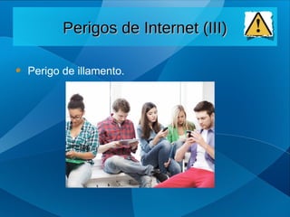 Perigo de illamento.
Perigos de Internet (III)
Perigos de Internet (III)
 