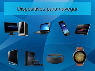 Dispositivos para navegar
Dispositivos para navegar
 