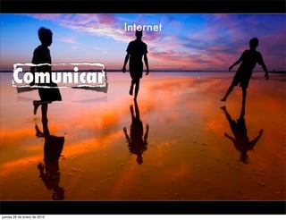 Internet



      Comunicar




jueves 28 de enero de 2010
 