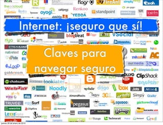Internet: ¡seguro que sí!

                              Claves para
                             navegar seguro



jueves 28 de enero de 2010
 