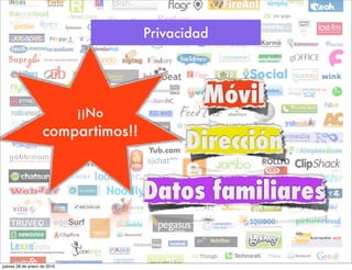 Privacidad



                                             Móvil
                             ¡¡No
                   compartimos!!
                                          Dirección

                                    Datos familiares

jueves 28 de enero de 2010
 