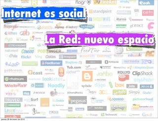 Internet es social

                             La Red: nuevo espacio




jueves 28 de enero de 2010
 