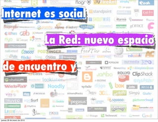 Internet es social

                             La Red: nuevo espacio

 de encuentro y



jueves 28 de enero de 2010
 